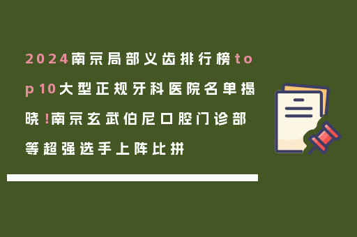 2024南京局部义齿排行榜top10大型正规牙科医院名单揭晓！南京玄武伯尼口腔门诊部等超强选手上阵比拼