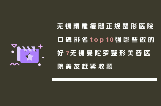 无锡精雕瘦腿正规整形医院口碑排名top10强哪些做的好？无锡曼陀罗整形美容医院美友赶紧收藏