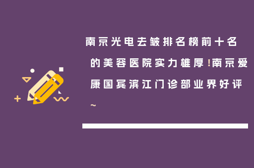 南京光电去皱排名榜前十名的美容医院实力雄厚！南京爱康国宾滨江门诊部业界好评~