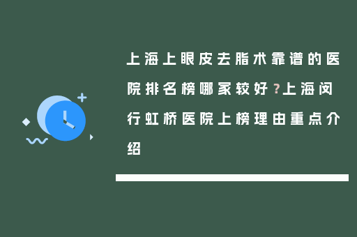 上海上眼皮去脂术靠谱的医院排名榜哪家较好？上海闵行虹桥医院上榜理由重点介绍