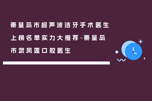 秦皇岛市超声波洁牙手术医生上榜名单实力大推荐-秦皇岛市武凤莲口腔医生