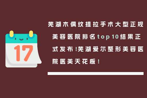 芜湖木偶纹提拉手术大型正规美容医院排名top10结果正式发布！芜湖爱尔整形美容医院医美天花板！