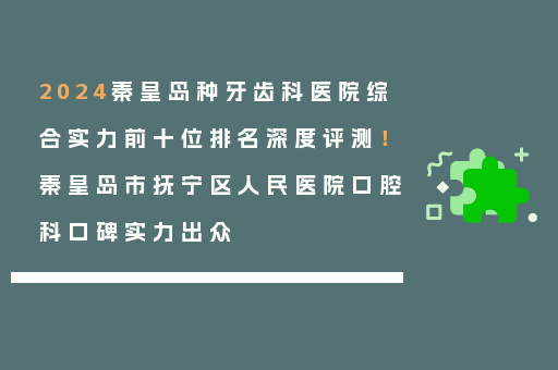 2024秦皇岛种牙齿科医院综合实力前十位排名深度评测！秦皇岛市抚宁区人民医院口腔科口碑实力出众