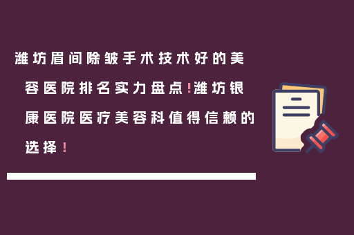 潍坊眉间除皱手术技术好的美容医院排名实力盘点!潍坊银康医院医疗美容科值得信赖的选择！