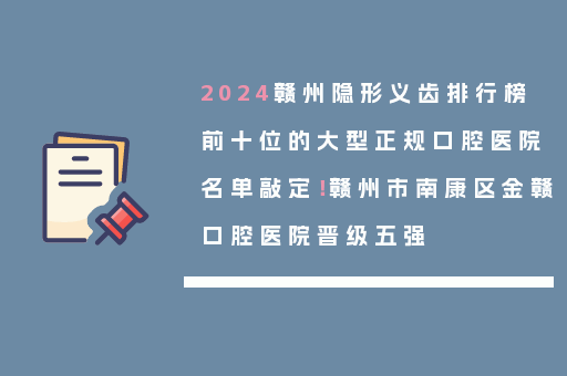 2024赣州隐形义齿排行榜前十位的大型正规口腔医院名单敲定！赣州市南康区金赣口腔医院晋级五强