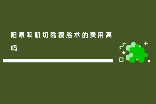 阳泉咬肌切除瘦脸术的费用高吗