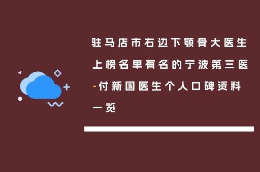 驻马店市右边下颚骨大医生上榜名单有名的宁波第三医-付新国医生个人口碑资料一览
