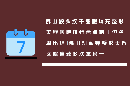 佛山额头纹干细胞填充整形美容医院排行盘点前十位名单出炉！佛山凯润婷整形美容医院连续多次拿榜一