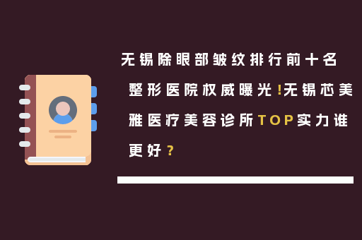 无锡除眼部皱纹排行前十名整形医院权威曝光！无锡芯美雅医疗美容诊所TOP实力谁更好？