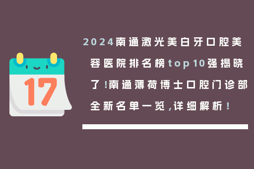 2024南通激光美白牙口腔美容医院排名榜top10强揭晓了！南通薄荷博士口腔门诊部全新名单一览，详细解析！