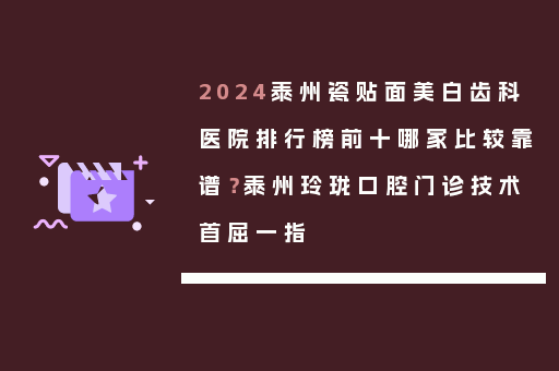 2024泰州瓷贴面美白齿科医院排行榜前十哪家比较靠谱？泰州玲珑口腔门诊技术首屈一指