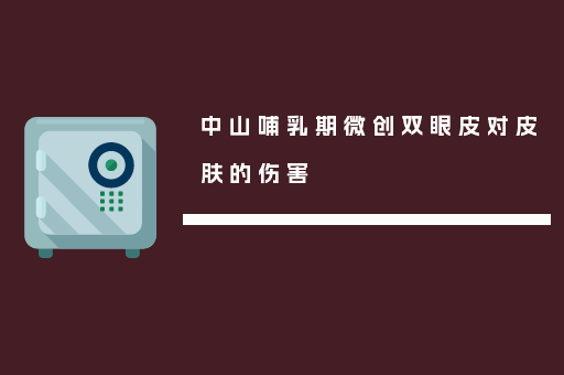 中山哺乳期微创双眼皮对皮肤的伤害