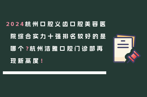 2024杭州口腔义齿口腔美容医院综合实力十强排名较好的是哪个？杭州洁雅口腔门诊部再现新高度！