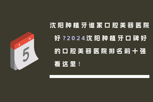 沈阳种植牙谁家口腔美容医院好？2024沈阳种植牙口碑好的口腔美容医院排名前十强看这里！