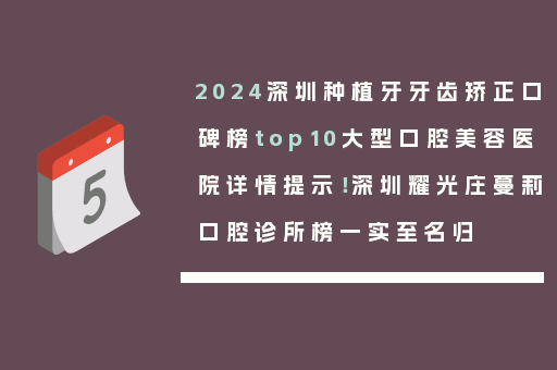 2024深圳种植牙牙齿矫正口碑榜top10大型口腔美容医院详情提示！深圳耀光庄蔓莉口腔诊所榜一实至名归