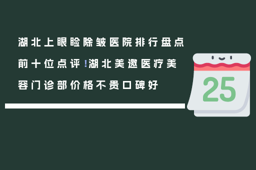 湖北上眼睑除皱医院排行盘点前十位点评！湖北美邀医疗美容门诊部价格不贵口碑好