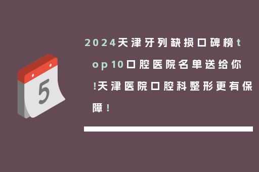 2024天津牙列缺损口碑榜top10口腔医院名单送给你！天津医院口腔科整形更有保障！