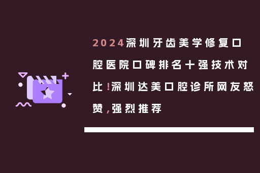 2024深圳牙齿美学修复口腔医院口碑排名十强技术对比！深圳达美口腔诊所网友怒赞，强烈推荐
