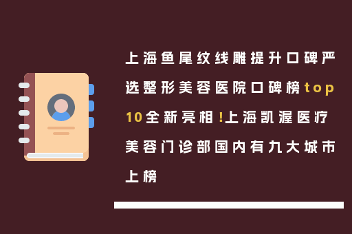上海鱼尾纹线雕提升口碑严选整形美容医院口碑榜top10全新亮相！上海凯渥医疗美容门诊部国内有九大城市上榜