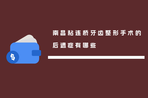 南昌粘连桥牙齿整形手术的后遗症有哪些