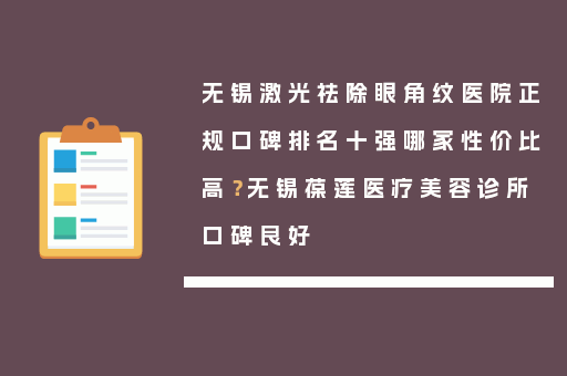 无锡激光祛除眼角纹医院正规口碑排名十强哪家性价比高？无锡葆莲医疗美容诊所口碑良好