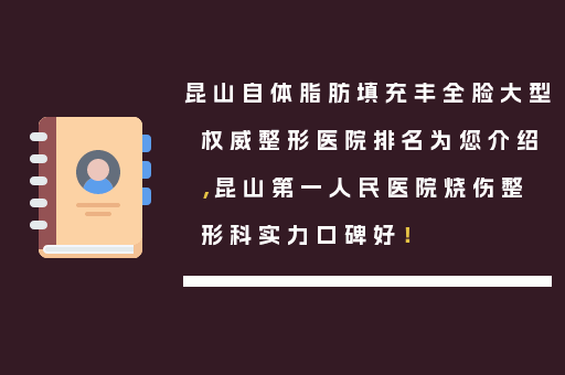 昆山自体脂肪填充丰全脸大型权威整形医院排名为您介绍，昆山第一人民医院烧伤整形科实力口碑好！
