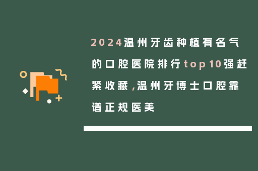 2024温州牙齿种植有名气的口腔医院排行top10强赶紧收藏，温州牙博士口腔靠谱正规医美