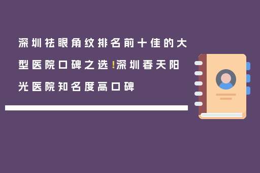 深圳祛眼角纹排名前十佳的大型医院口碑之选！深圳春天阳光医院知名度高口碑