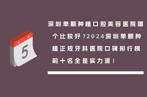 深圳单颗种植口腔美容医院哪个比较好？2024深圳单颗种植正规牙科医院口碑排行榜前十名全是实力派！