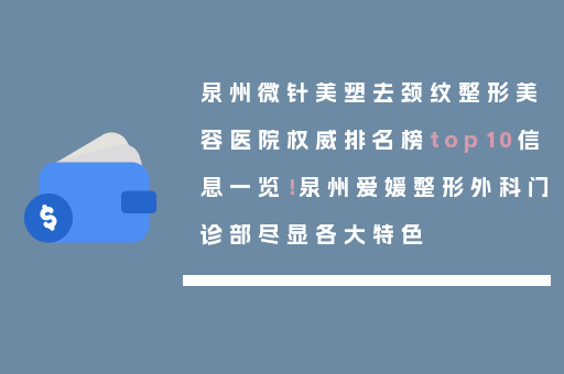 泉州微针美塑去颈纹整形美容医院权威排名榜top10信息一览！泉州爱媛整形外科门诊部尽显各大特色