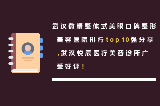 武汉微精整体式美眼口碑整形美容医院排行top10强分享，武汉悦辰医疗美容诊所广受好评！