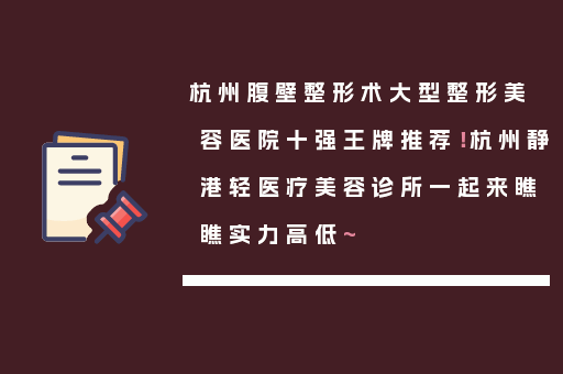 杭州腹壁整形术大型整形美容医院十强王牌推荐！杭州静港轻医疗美容诊所一起来瞧瞧实力高低~