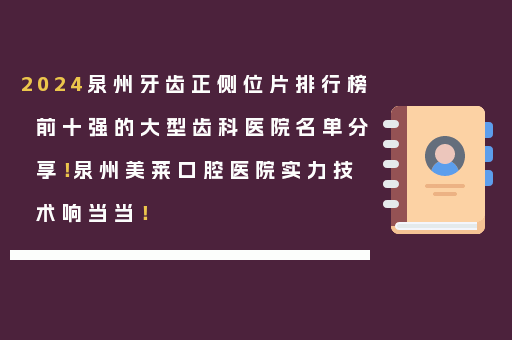 2024泉州牙齿正侧位片排行榜前十强的大型齿科医院名单分享！泉州美莱口腔医院实力技术响当当！