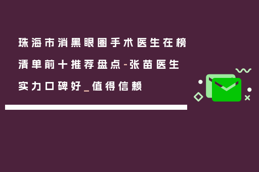 珠海市消黑眼圈手术医生在榜清单前十推荐盘点-张苗医生实力口碑好_值得信赖