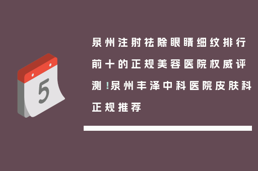 泉州注射祛除眼睛细纹排行前十的正规美容医院权威评测！泉州丰泽中科医院皮肤科正规推荐