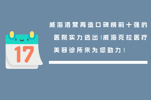 威海酒窝再造口碑榜前十强的医院实力选出！威海克拉医疗美容诊所来为您助力！