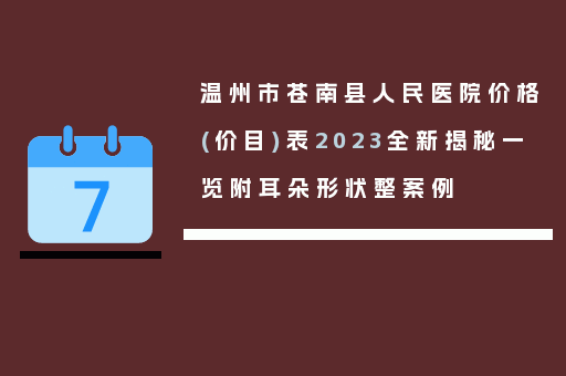 温州市苍南县人民医院价格(价目)表2023全新揭秘一览附耳朵形状整案例