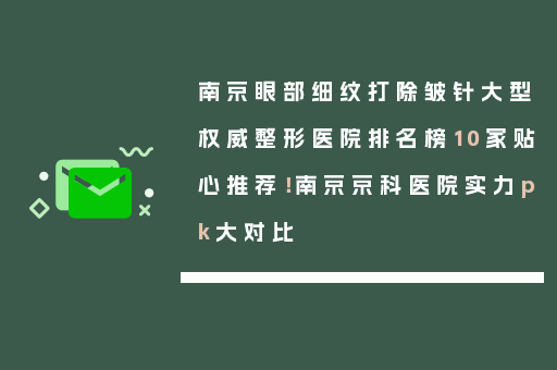 南京眼部细纹打除皱针大型权威整形医院排名榜10家贴心推荐！南京京科医院实力pk大对比