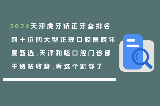 2024天津虎牙矫正牙套排名前十位的大型正规口腔医院年度甄选，天津和睦口腔门诊部干货帖收藏，看这个就够了