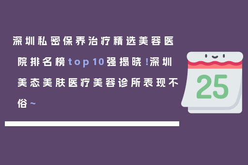 深圳私密保养治疗精选美容医院排名榜top10强揭晓！深圳美态美肤医疗美容诊所表现不俗~