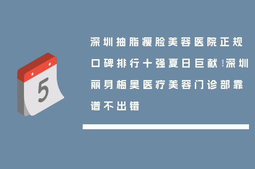 深圳抽脂瘦脸美容医院正规口碑排行十强夏日巨献！深圳丽身梅奥医疗美容门诊部靠谱不出错