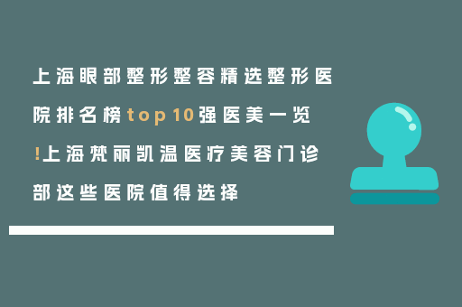 上海眼部整形整容精选整形医院排名榜top10强医美一览！上海梵丽凯温医疗美容门诊部这些医院值得选择