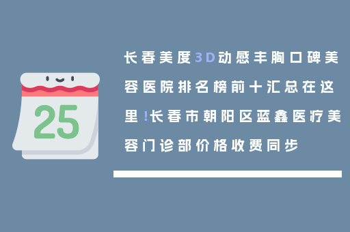 长春美度3D动感丰胸口碑美容医院排名榜前十汇总在这里！长春市朝阳区蓝鑫医疗美容门诊部价格收费同步