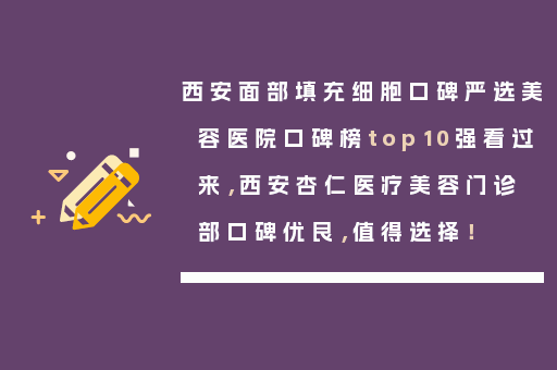 西安面部填充细胞口碑严选美容医院口碑榜top10强看过来，西安杏仁医疗美容门诊部口碑优良，值得选择！