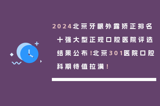 2024北京牙龈外露矫正排名十强大型正规口腔医院评选结果公布！北京301医院口腔科期待值拉满！