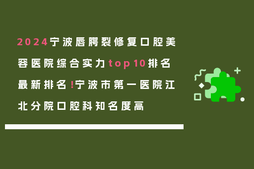 2024宁波唇腭裂修复口腔美容医院综合实力top10排名最新排名！宁波市第一医院江北分院口腔科知名度高