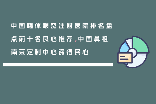 中国嗨体眼窝注射医院排名盘点前十名良心推荐，中国鼻祖南京定制中心深得民心