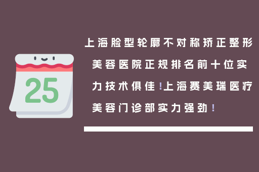 上海脸型轮廓不对称矫正整形美容医院正规排名前十位实力技术俱佳！上海赛美瑞医疗美容门诊部实力强劲！