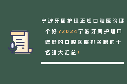 宁波牙周护理正规口腔医院哪个好？2024宁波牙周护理口碑好的口腔医院排名榜前十名强大汇总！