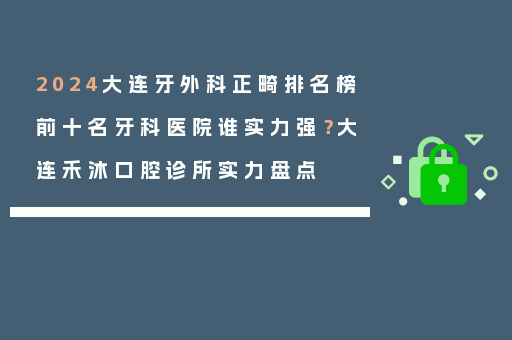 2024大连牙外科正畸排名榜前十名牙科医院谁实力强？大连禾沐口腔诊所实力盘点